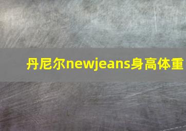 丹尼尔newjeans身高体重