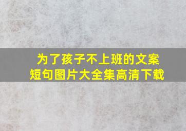 为了孩子不上班的文案短句图片大全集高清下载