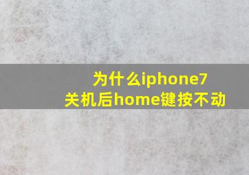 为什么iphone7关机后home键按不动