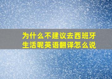 为什么不建议去西班牙生活呢英语翻译怎么说