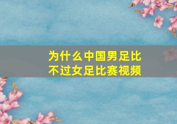 为什么中国男足比不过女足比赛视频