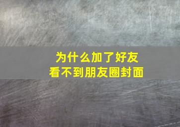 为什么加了好友看不到朋友圈封面