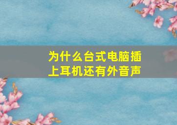 为什么台式电脑插上耳机还有外音声