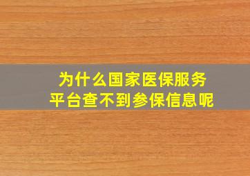 为什么国家医保服务平台查不到参保信息呢