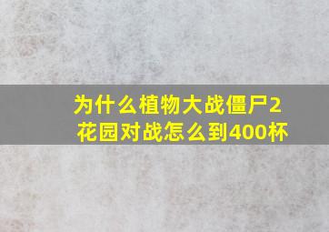 为什么植物大战僵尸2花园对战怎么到400杯