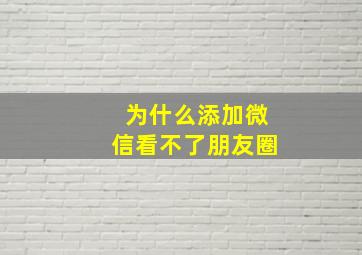 为什么添加微信看不了朋友圈