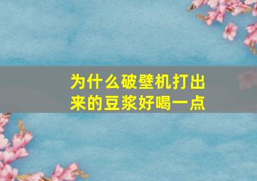 为什么破壁机打出来的豆浆好喝一点