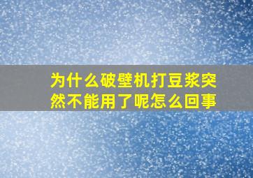 为什么破壁机打豆浆突然不能用了呢怎么回事