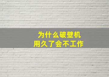 为什么破壁机用久了会不工作