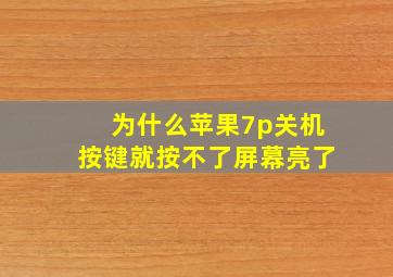 为什么苹果7p关机按键就按不了屏幕亮了