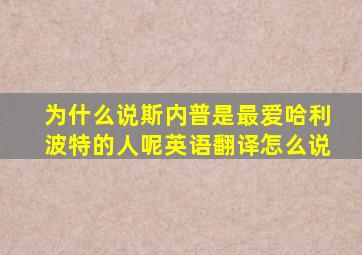 为什么说斯内普是最爱哈利波特的人呢英语翻译怎么说