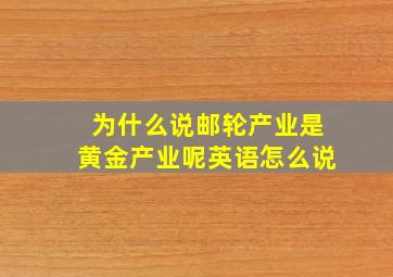 为什么说邮轮产业是黄金产业呢英语怎么说