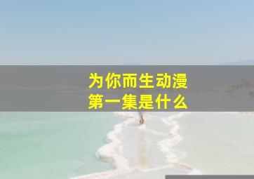 为你而生动漫第一集是什么