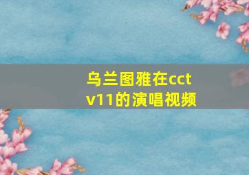 乌兰图雅在cctv11的演唱视频