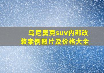 乌尼莫克suv内部改装案例图片及价格大全