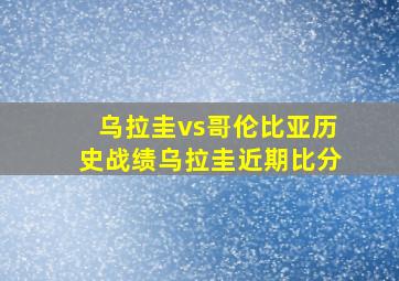 乌拉圭vs哥伦比亚历史战绩乌拉圭近期比分