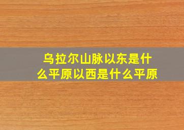 乌拉尔山脉以东是什么平原以西是什么平原