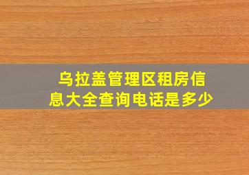 乌拉盖管理区租房信息大全查询电话是多少