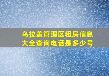 乌拉盖管理区租房信息大全查询电话是多少号