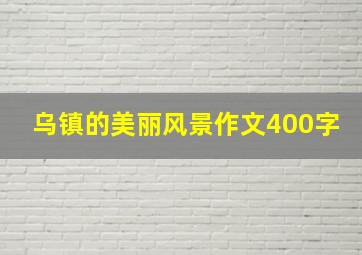 乌镇的美丽风景作文400字