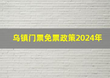 乌镇门票免票政策2024年