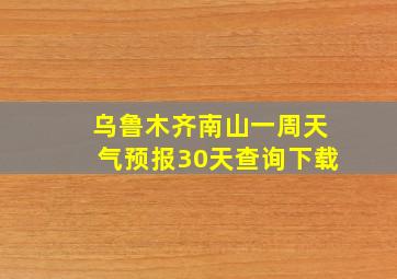 乌鲁木齐南山一周天气预报30天查询下载