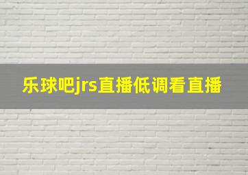 乐球吧jrs直播低调看直播