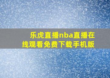 乐虎直播nba直播在线观看免费下载手机版