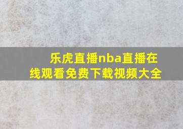 乐虎直播nba直播在线观看免费下载视频大全