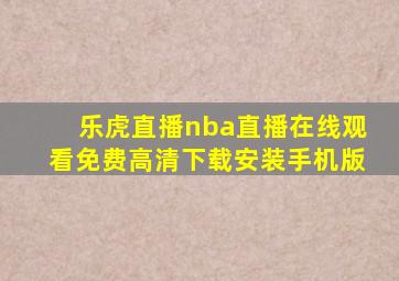 乐虎直播nba直播在线观看免费高清下载安装手机版