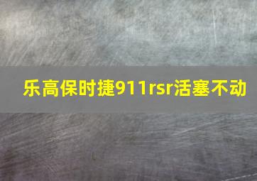 乐高保时捷911rsr活塞不动