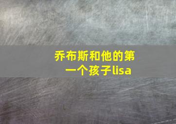 乔布斯和他的第一个孩子lisa