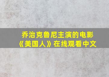 乔治克鲁尼主演的电影《美国人》在线观看中文