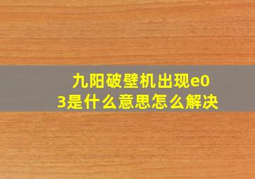 九阳破壁机出现e03是什么意思怎么解决