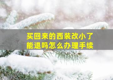 买回来的西装改小了能退吗怎么办理手续