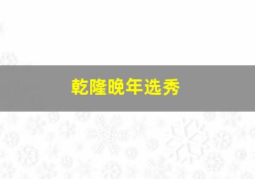 乾隆晚年选秀