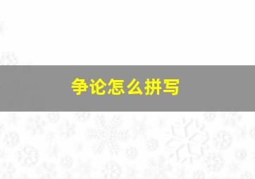 争论怎么拼写