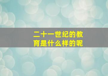 二十一世纪的教育是什么样的呢