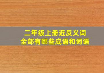 二年级上册近反义词全部有哪些成语和词语