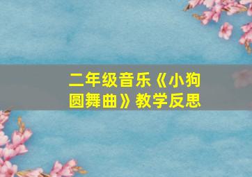 二年级音乐《小狗圆舞曲》教学反思