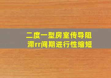 二度一型房室传导阻滞rr间期进行性缩短