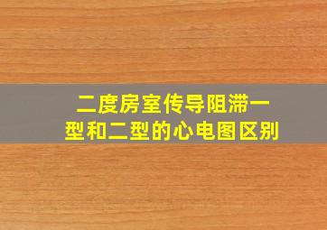 二度房室传导阻滞一型和二型的心电图区别