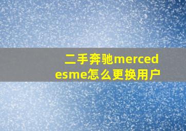 二手奔驰mercedesme怎么更换用户