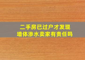 二手房已过户才发现墙体渗水卖家有责任吗