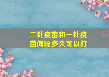 二针疫苗和一针疫苗间隔多久可以打