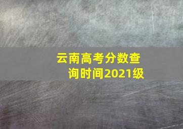 云南高考分数查询时间2021级