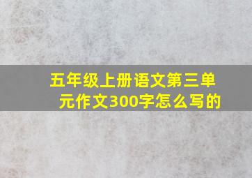 五年级上册语文第三单元作文300字怎么写的