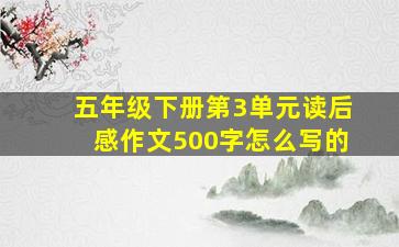 五年级下册第3单元读后感作文500字怎么写的