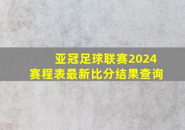 亚冠足球联赛2024赛程表最新比分结果查询