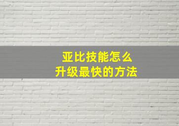 亚比技能怎么升级最快的方法